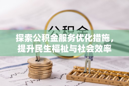 山上探索公积金服务优化措施，提升民生福祉与社会效率