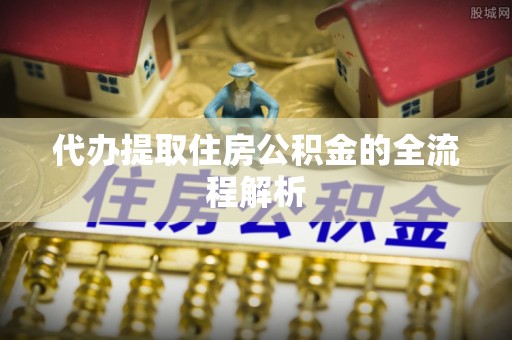 山上代办提取住房公积金的全流程解析