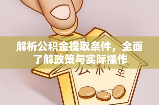 山上解析公积金提取条件，全面了解政策与实际操作