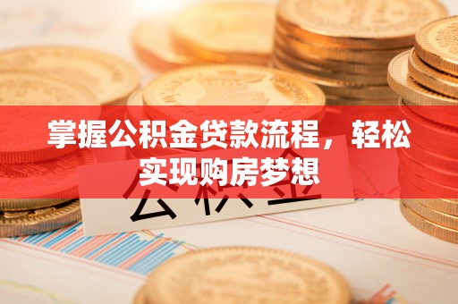 山上掌握公积金贷款流程，轻松实现购房梦想