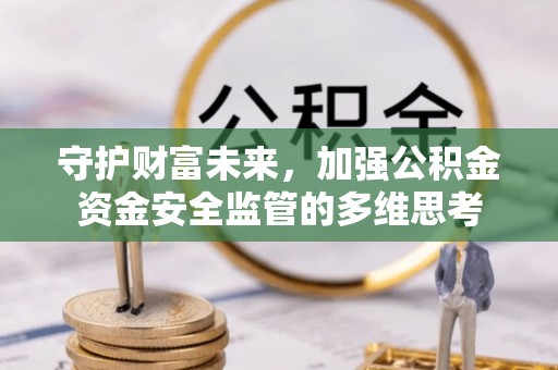 山上守护财富未来，加强公积金资金安全监管的多维思考