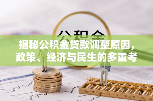 山上揭秘公积金贷款调整原因，政策、经济与民生的多重考量