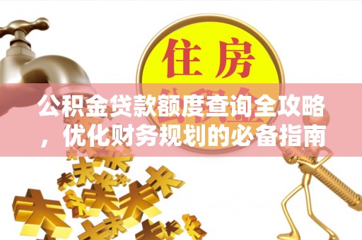 山上公积金贷款额度查询全攻略，优化财务规划的必备指南