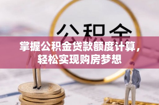 山上掌握公积金贷款额度计算，轻松实现购房梦想