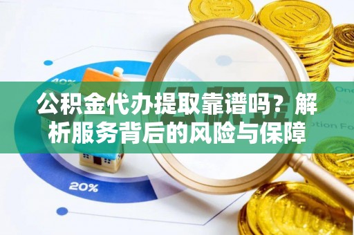 山上公积金代办提取靠谱吗？解析服务背后的风险与保障