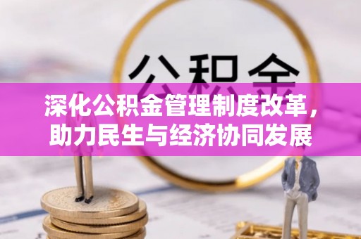 山上深化公积金管理制度改革，助力民生与经济协同发展