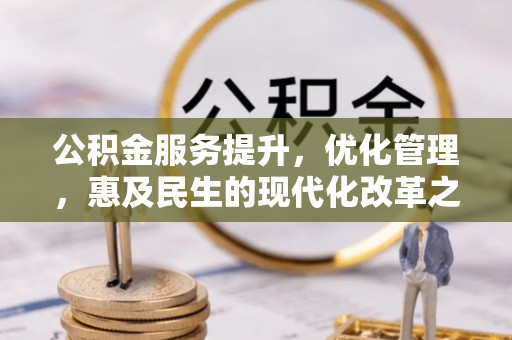 山上公积金服务提升，优化管理，惠及民生的现代化改革之路