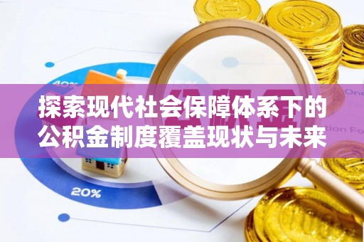 山上探索现代社会保障体系下的公积金制度覆盖现状与未来发展