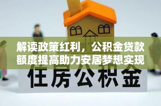 山上解读政策红利，公积金贷款额度提高助力安居梦想实现