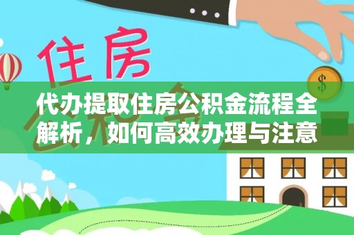山上代办提取住房公积金流程全解析，如何高效办理与注意事项