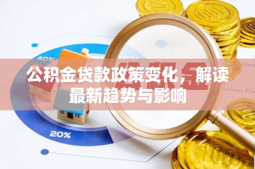 山上公积金贷款政策变化，解读最新趋势与影响