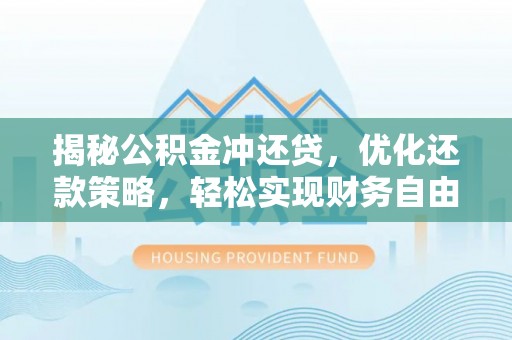 山上揭秘公积金冲还贷，优化还款策略，轻松实现财务自由